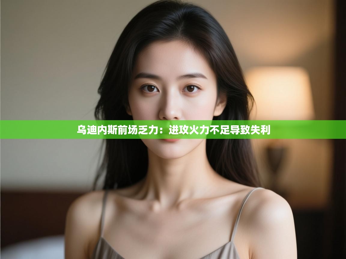 乌迪内斯前场乏力:进攻火力不足导致失利 第2张