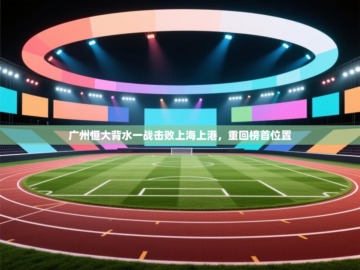 广州恒大背水一战击败上海上港，重回榜首位置  第1张